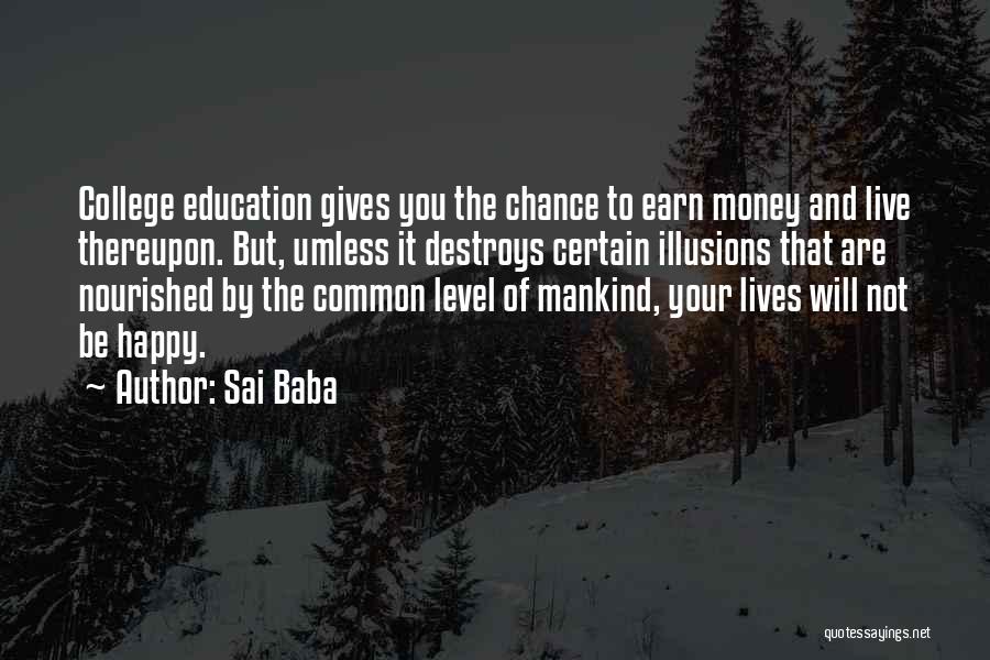 Sai Baba Quotes: College Education Gives You The Chance To Earn Money And Live Thereupon. But, Umless It Destroys Certain Illusions That Are