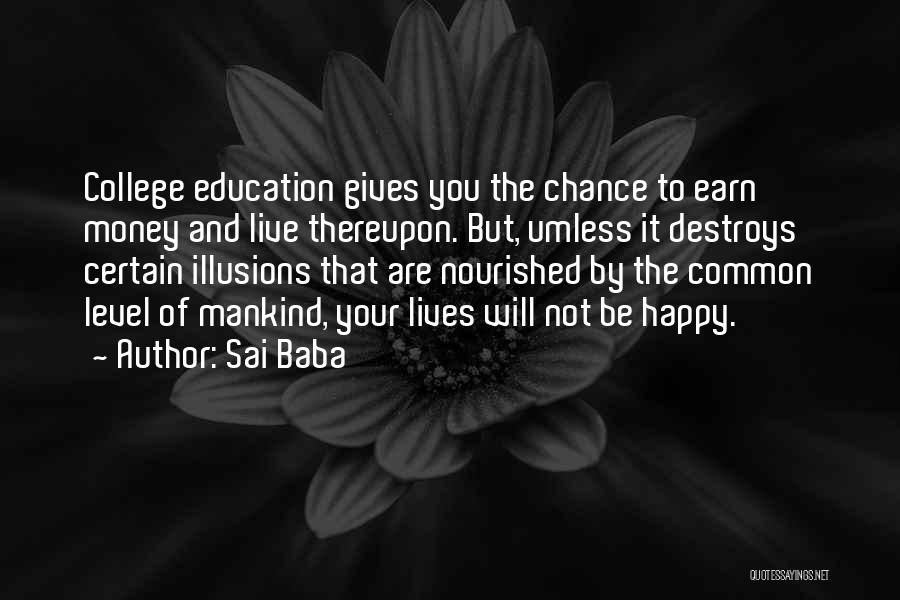 Sai Baba Quotes: College Education Gives You The Chance To Earn Money And Live Thereupon. But, Umless It Destroys Certain Illusions That Are