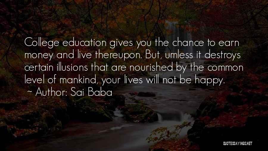 Sai Baba Quotes: College Education Gives You The Chance To Earn Money And Live Thereupon. But, Umless It Destroys Certain Illusions That Are