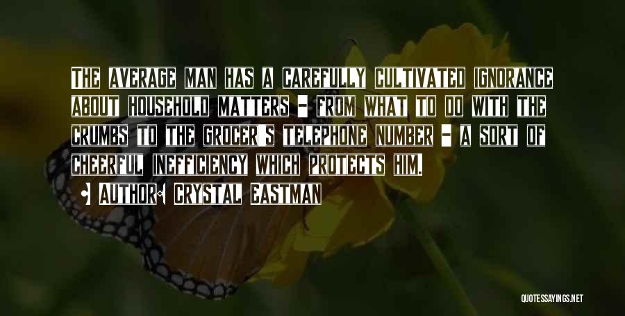 Crystal Eastman Quotes: The Average Man Has A Carefully Cultivated Ignorance About Household Matters - From What To Do With The Crumbs To