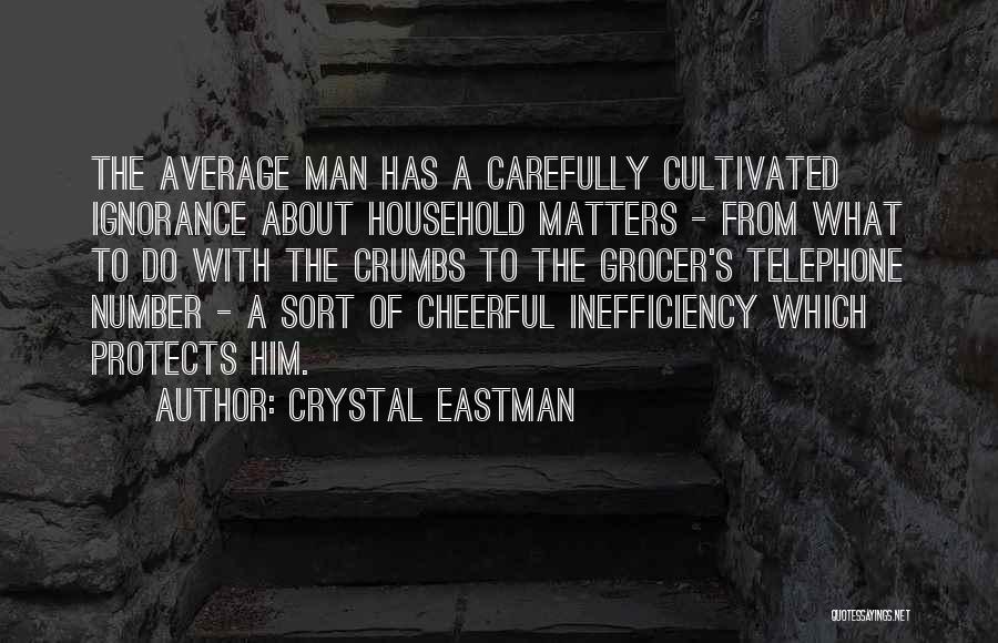 Crystal Eastman Quotes: The Average Man Has A Carefully Cultivated Ignorance About Household Matters - From What To Do With The Crumbs To