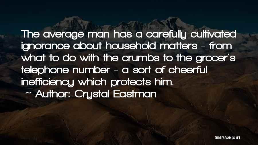 Crystal Eastman Quotes: The Average Man Has A Carefully Cultivated Ignorance About Household Matters - From What To Do With The Crumbs To