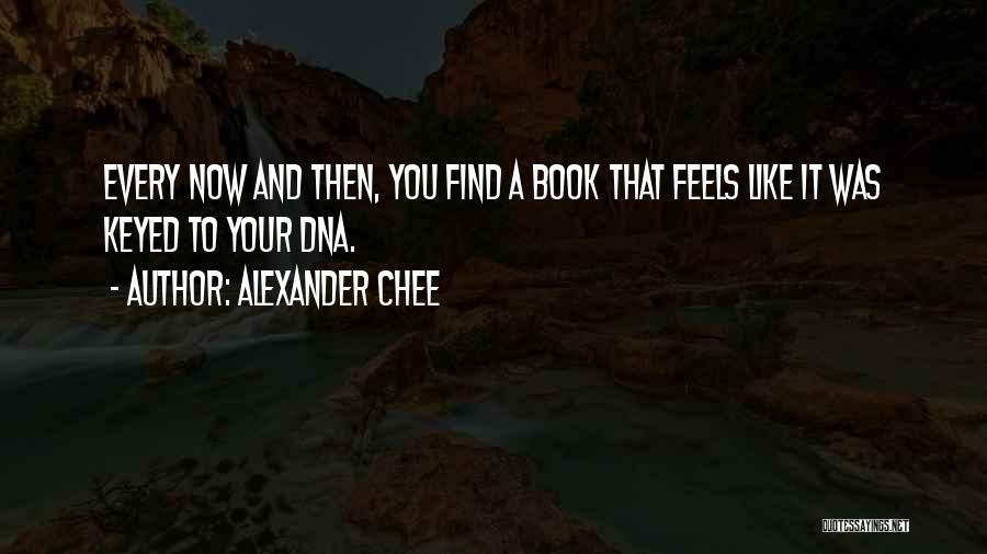Alexander Chee Quotes: Every Now And Then, You Find A Book That Feels Like It Was Keyed To Your Dna.