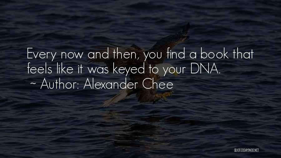 Alexander Chee Quotes: Every Now And Then, You Find A Book That Feels Like It Was Keyed To Your Dna.