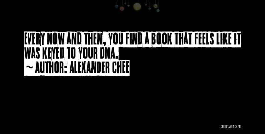 Alexander Chee Quotes: Every Now And Then, You Find A Book That Feels Like It Was Keyed To Your Dna.