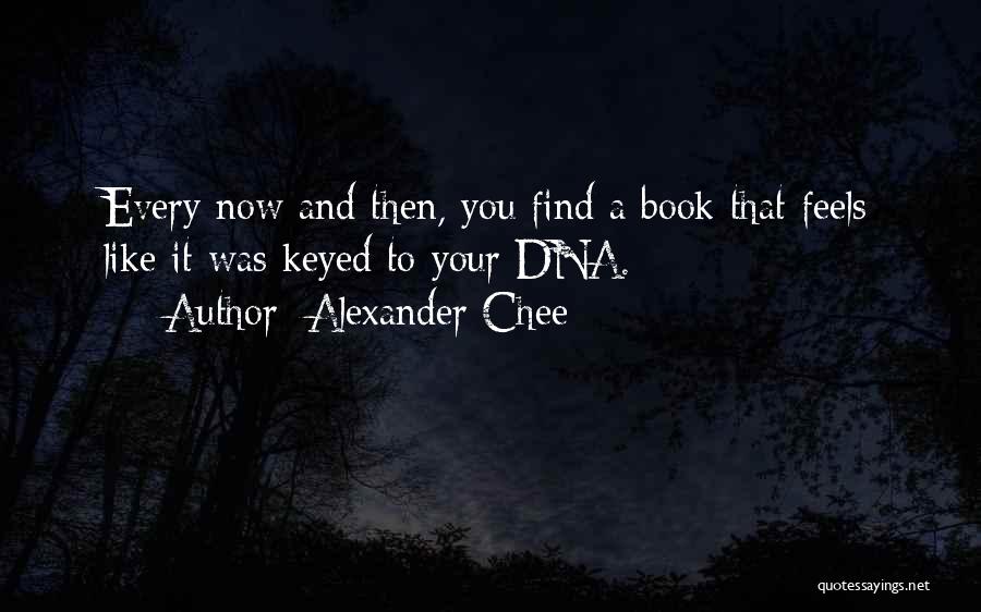 Alexander Chee Quotes: Every Now And Then, You Find A Book That Feels Like It Was Keyed To Your Dna.