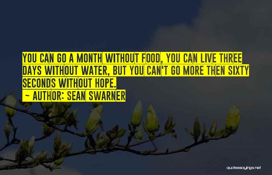 Sean Swarner Quotes: You Can Go A Month Without Food, You Can Live Three Days Without Water, But You Can't Go More Then