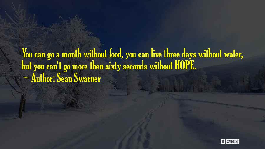 Sean Swarner Quotes: You Can Go A Month Without Food, You Can Live Three Days Without Water, But You Can't Go More Then