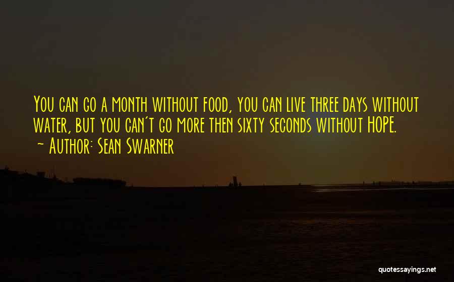 Sean Swarner Quotes: You Can Go A Month Without Food, You Can Live Three Days Without Water, But You Can't Go More Then