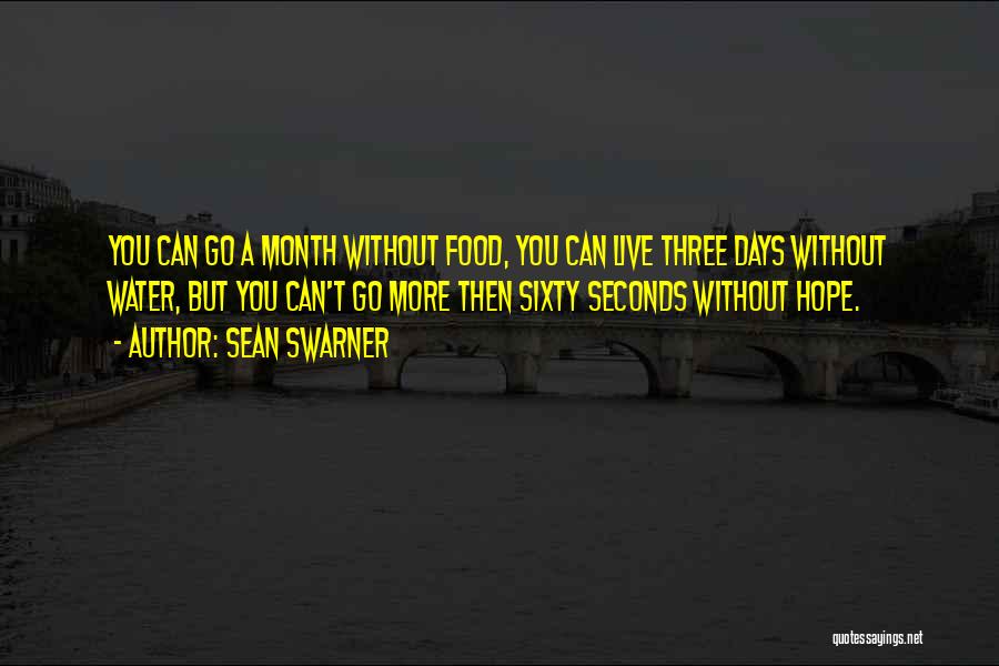 Sean Swarner Quotes: You Can Go A Month Without Food, You Can Live Three Days Without Water, But You Can't Go More Then