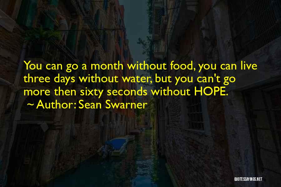 Sean Swarner Quotes: You Can Go A Month Without Food, You Can Live Three Days Without Water, But You Can't Go More Then