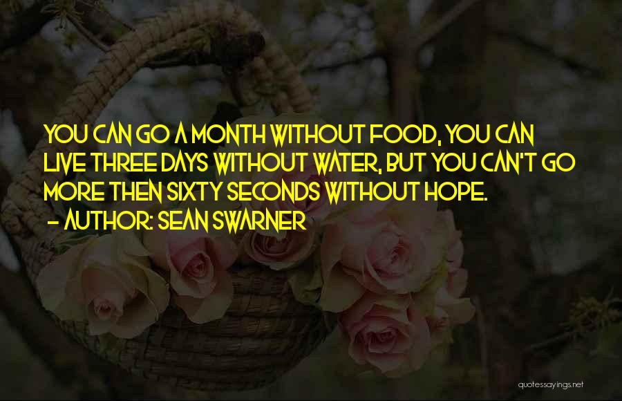 Sean Swarner Quotes: You Can Go A Month Without Food, You Can Live Three Days Without Water, But You Can't Go More Then