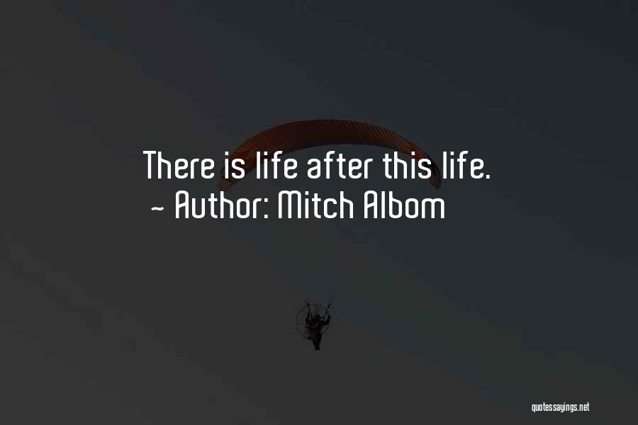 Mitch Albom Quotes: There Is Life After This Life.