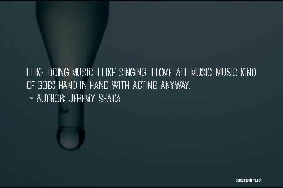 Jeremy Shada Quotes: I Like Doing Music. I Like Singing. I Love All Music. Music Kind Of Goes Hand In Hand With Acting
