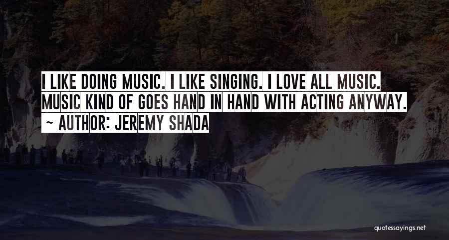 Jeremy Shada Quotes: I Like Doing Music. I Like Singing. I Love All Music. Music Kind Of Goes Hand In Hand With Acting