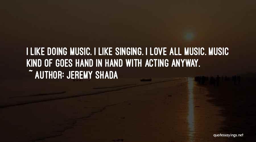 Jeremy Shada Quotes: I Like Doing Music. I Like Singing. I Love All Music. Music Kind Of Goes Hand In Hand With Acting