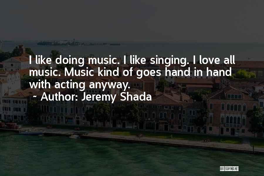 Jeremy Shada Quotes: I Like Doing Music. I Like Singing. I Love All Music. Music Kind Of Goes Hand In Hand With Acting