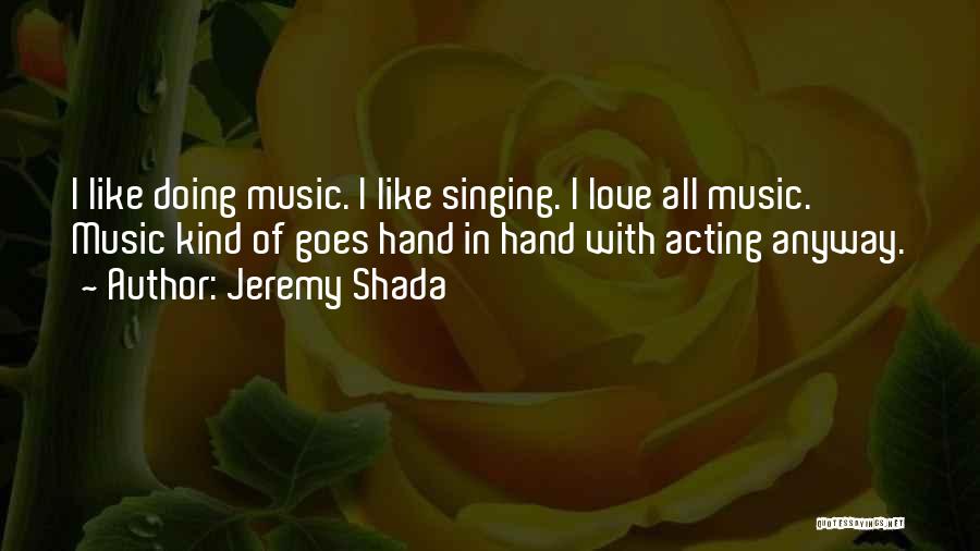 Jeremy Shada Quotes: I Like Doing Music. I Like Singing. I Love All Music. Music Kind Of Goes Hand In Hand With Acting
