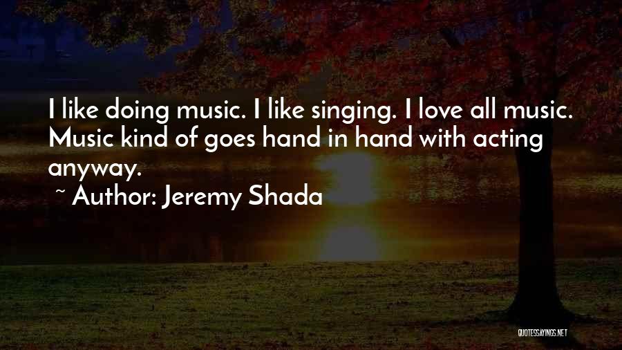 Jeremy Shada Quotes: I Like Doing Music. I Like Singing. I Love All Music. Music Kind Of Goes Hand In Hand With Acting