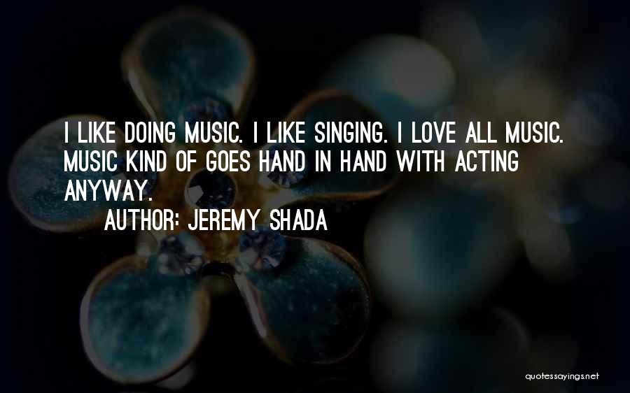 Jeremy Shada Quotes: I Like Doing Music. I Like Singing. I Love All Music. Music Kind Of Goes Hand In Hand With Acting