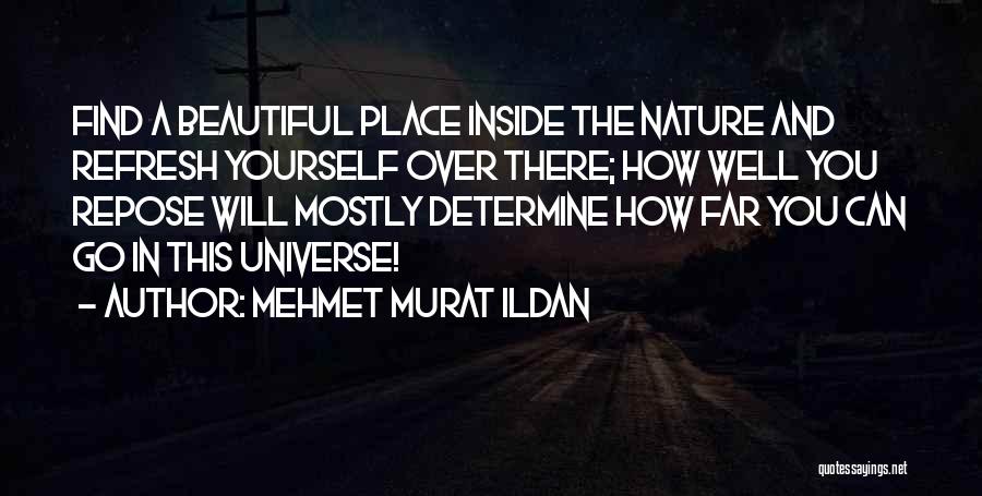 Mehmet Murat Ildan Quotes: Find A Beautiful Place Inside The Nature And Refresh Yourself Over There; How Well You Repose Will Mostly Determine How