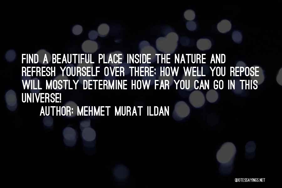 Mehmet Murat Ildan Quotes: Find A Beautiful Place Inside The Nature And Refresh Yourself Over There; How Well You Repose Will Mostly Determine How