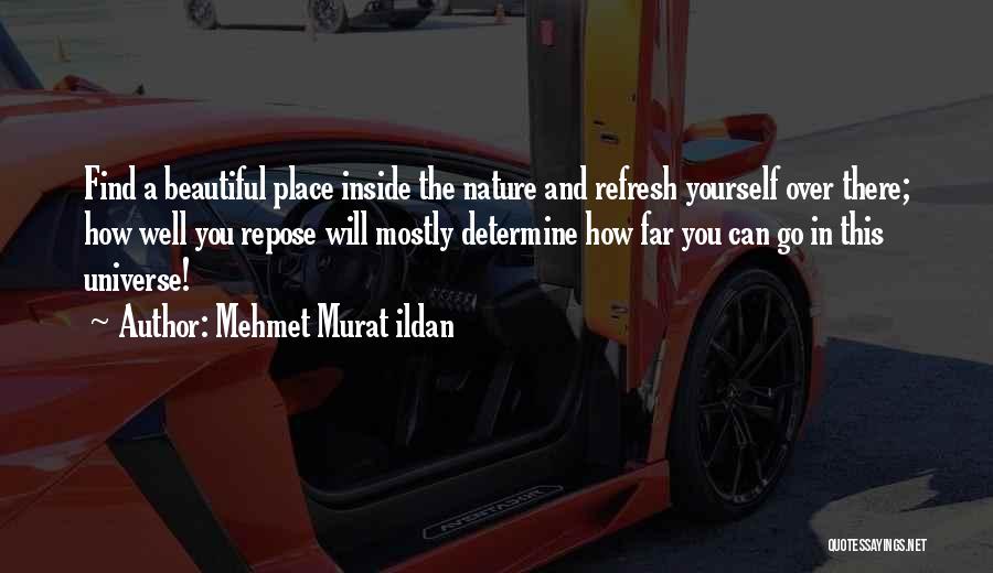 Mehmet Murat Ildan Quotes: Find A Beautiful Place Inside The Nature And Refresh Yourself Over There; How Well You Repose Will Mostly Determine How