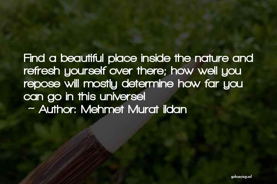 Mehmet Murat Ildan Quotes: Find A Beautiful Place Inside The Nature And Refresh Yourself Over There; How Well You Repose Will Mostly Determine How
