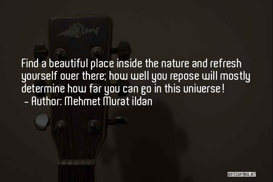 Mehmet Murat Ildan Quotes: Find A Beautiful Place Inside The Nature And Refresh Yourself Over There; How Well You Repose Will Mostly Determine How