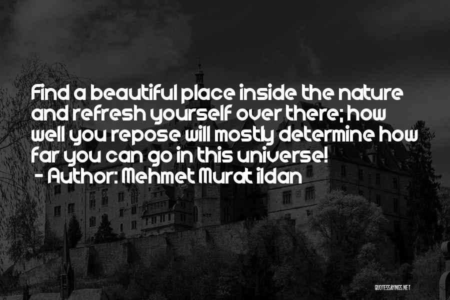 Mehmet Murat Ildan Quotes: Find A Beautiful Place Inside The Nature And Refresh Yourself Over There; How Well You Repose Will Mostly Determine How