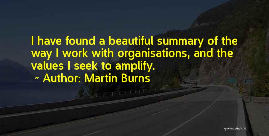 Martin Burns Quotes: I Have Found A Beautiful Summary Of The Way I Work With Organisations, And The Values I Seek To Amplify.