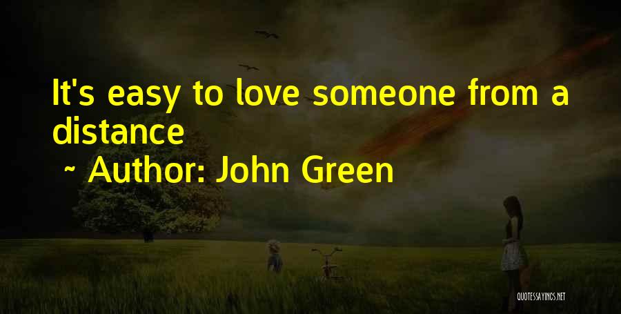 John Green Quotes: It's Easy To Love Someone From A Distance