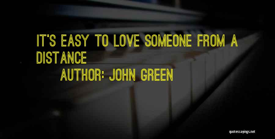 John Green Quotes: It's Easy To Love Someone From A Distance