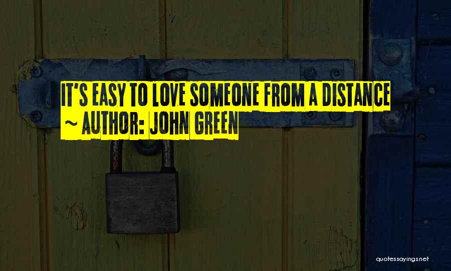 John Green Quotes: It's Easy To Love Someone From A Distance