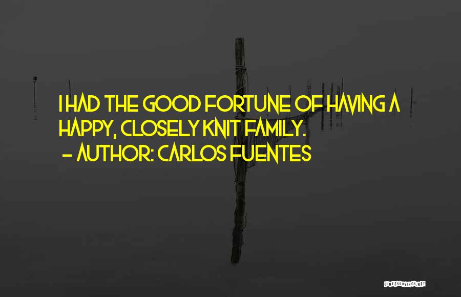 Carlos Fuentes Quotes: I Had The Good Fortune Of Having A Happy, Closely Knit Family.