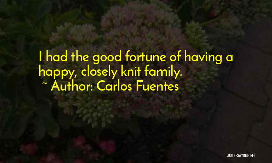 Carlos Fuentes Quotes: I Had The Good Fortune Of Having A Happy, Closely Knit Family.