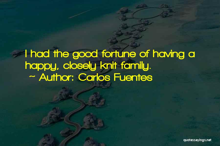 Carlos Fuentes Quotes: I Had The Good Fortune Of Having A Happy, Closely Knit Family.