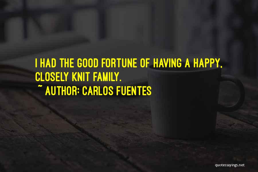 Carlos Fuentes Quotes: I Had The Good Fortune Of Having A Happy, Closely Knit Family.