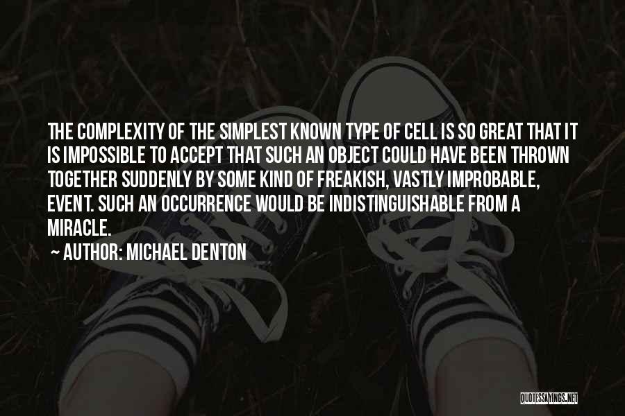 Michael Denton Quotes: The Complexity Of The Simplest Known Type Of Cell Is So Great That It Is Impossible To Accept That Such