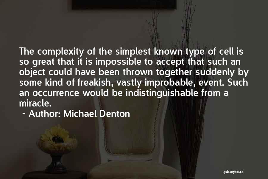 Michael Denton Quotes: The Complexity Of The Simplest Known Type Of Cell Is So Great That It Is Impossible To Accept That Such