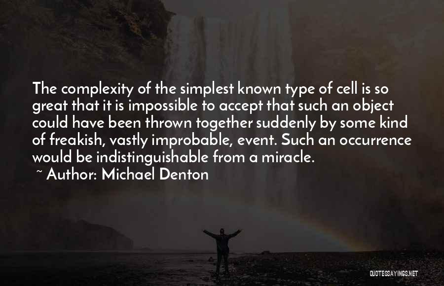 Michael Denton Quotes: The Complexity Of The Simplest Known Type Of Cell Is So Great That It Is Impossible To Accept That Such