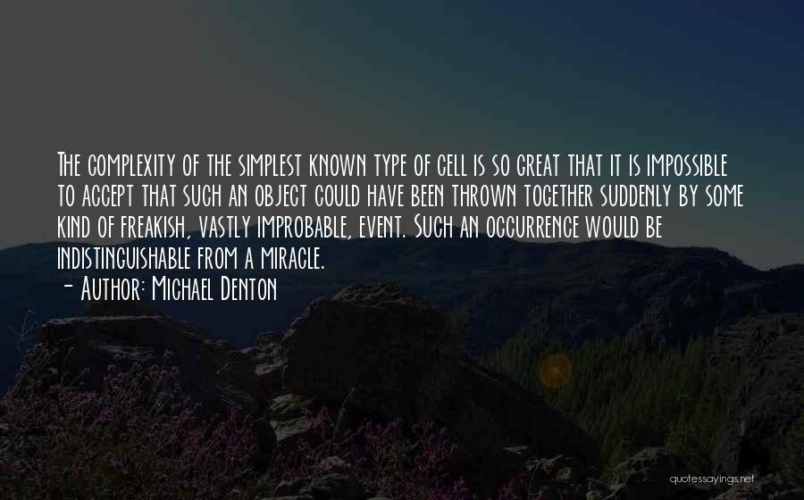 Michael Denton Quotes: The Complexity Of The Simplest Known Type Of Cell Is So Great That It Is Impossible To Accept That Such