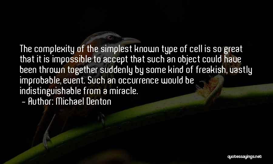 Michael Denton Quotes: The Complexity Of The Simplest Known Type Of Cell Is So Great That It Is Impossible To Accept That Such