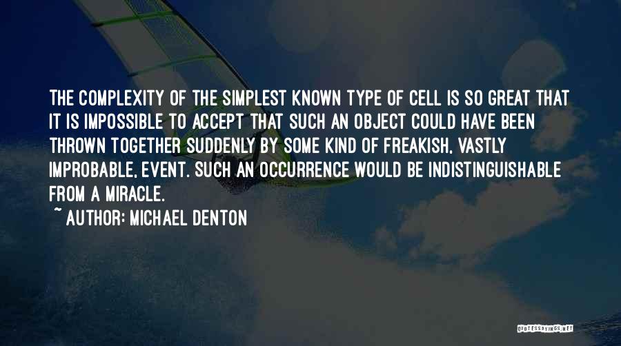 Michael Denton Quotes: The Complexity Of The Simplest Known Type Of Cell Is So Great That It Is Impossible To Accept That Such