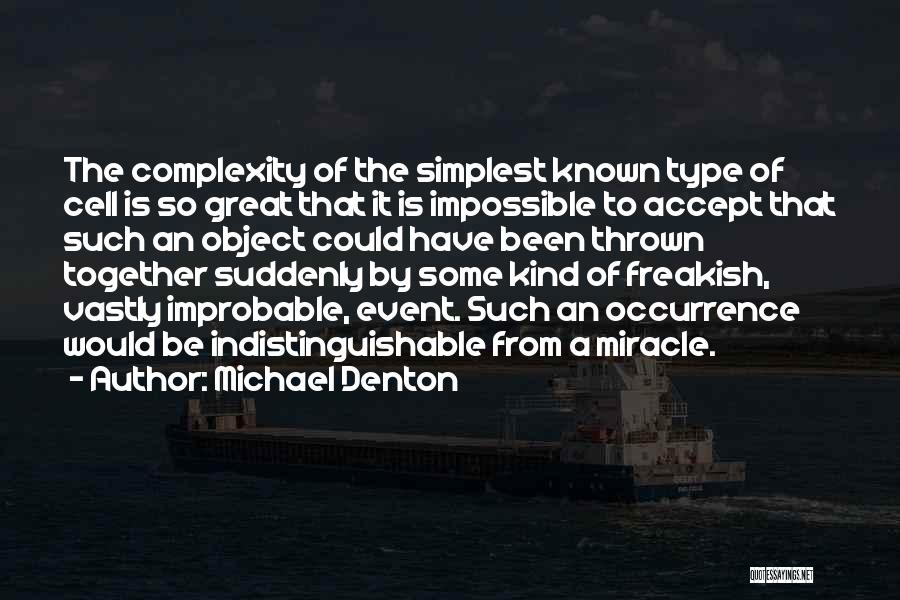 Michael Denton Quotes: The Complexity Of The Simplest Known Type Of Cell Is So Great That It Is Impossible To Accept That Such