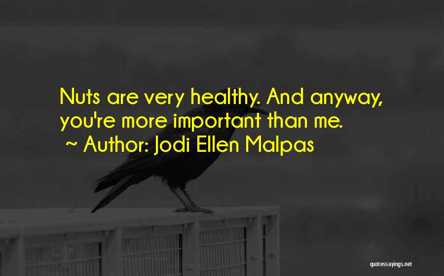 Jodi Ellen Malpas Quotes: Nuts Are Very Healthy. And Anyway, You're More Important Than Me.