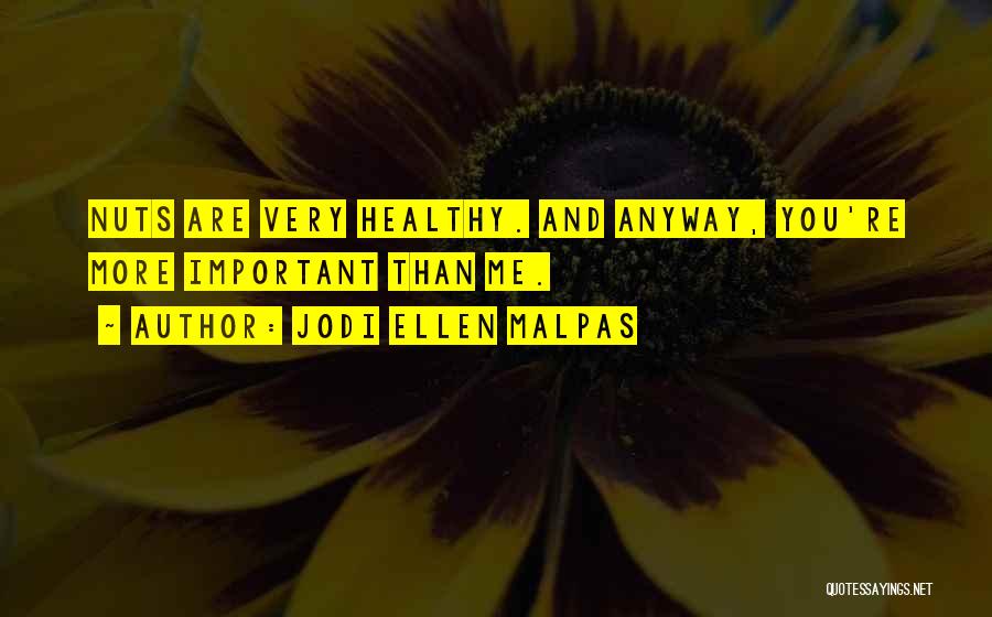 Jodi Ellen Malpas Quotes: Nuts Are Very Healthy. And Anyway, You're More Important Than Me.