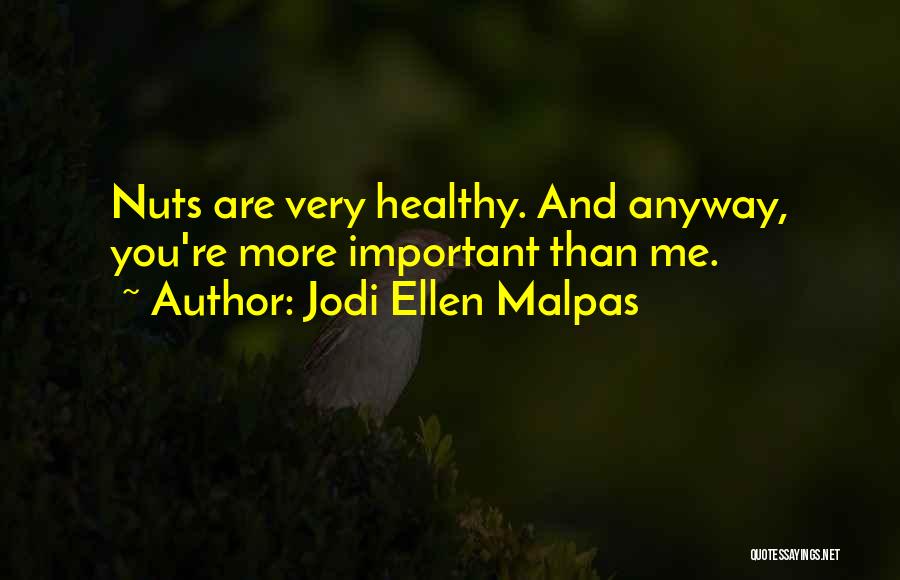 Jodi Ellen Malpas Quotes: Nuts Are Very Healthy. And Anyway, You're More Important Than Me.