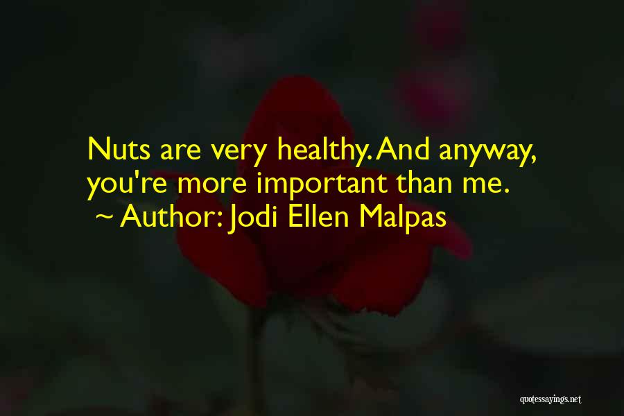 Jodi Ellen Malpas Quotes: Nuts Are Very Healthy. And Anyway, You're More Important Than Me.