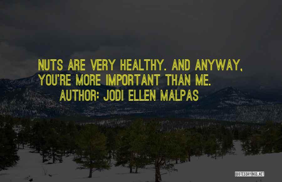 Jodi Ellen Malpas Quotes: Nuts Are Very Healthy. And Anyway, You're More Important Than Me.